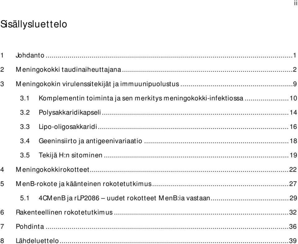 4 Geeninsiirto ja antigeenivariaatio... 18 3.5 Tekijä H:n sitominen... 19 4 Meningokokkirokotteet.