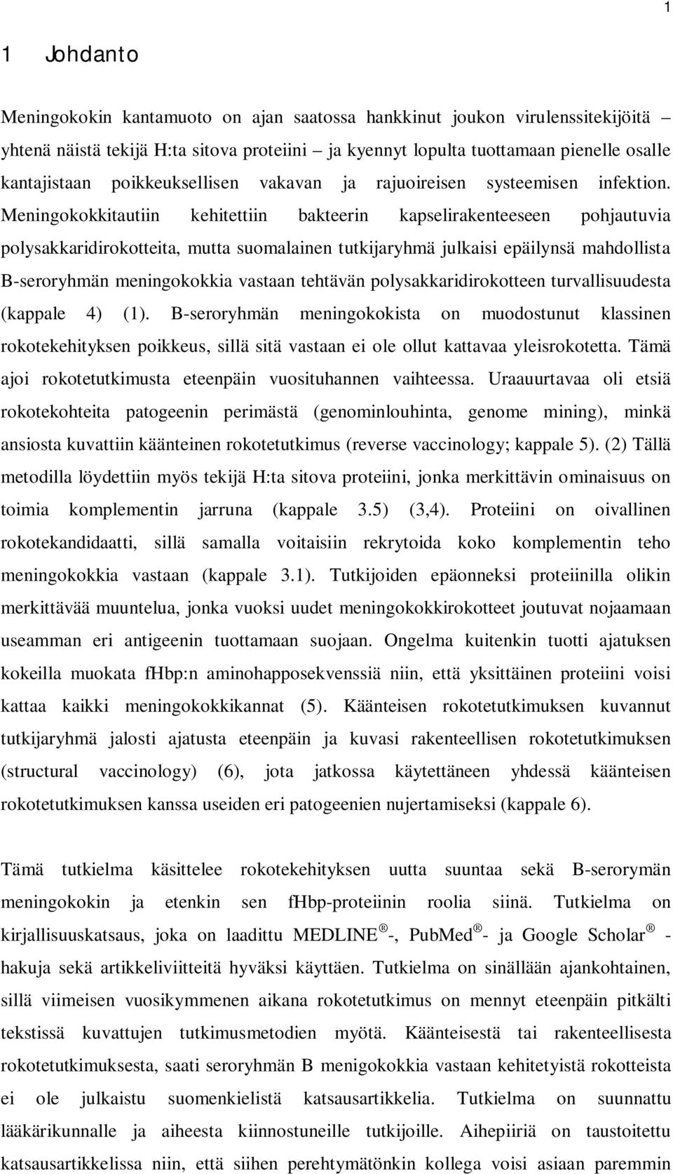 Meningokokkitautiin kehitettiin bakteerin kapselirakenteeseen pohjautuvia polysakkaridirokotteita, mutta suomalainen tutkijaryhmä julkaisi epäilynsä mahdollista B-seroryhmän meningokokkia vastaan