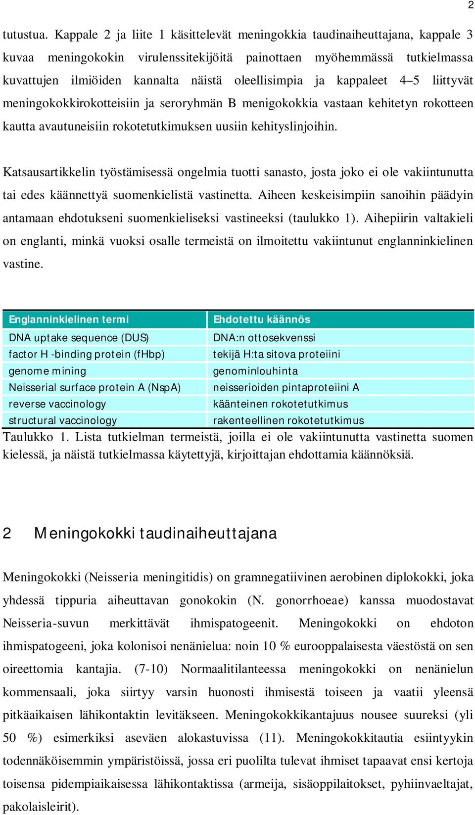 oleellisimpia ja kappaleet 4 5 liittyvät meningokokkirokotteisiin ja seroryhmän B menigokokkia vastaan kehitetyn rokotteen kautta avautuneisiin rokotetutkimuksen uusiin kehityslinjoihin.