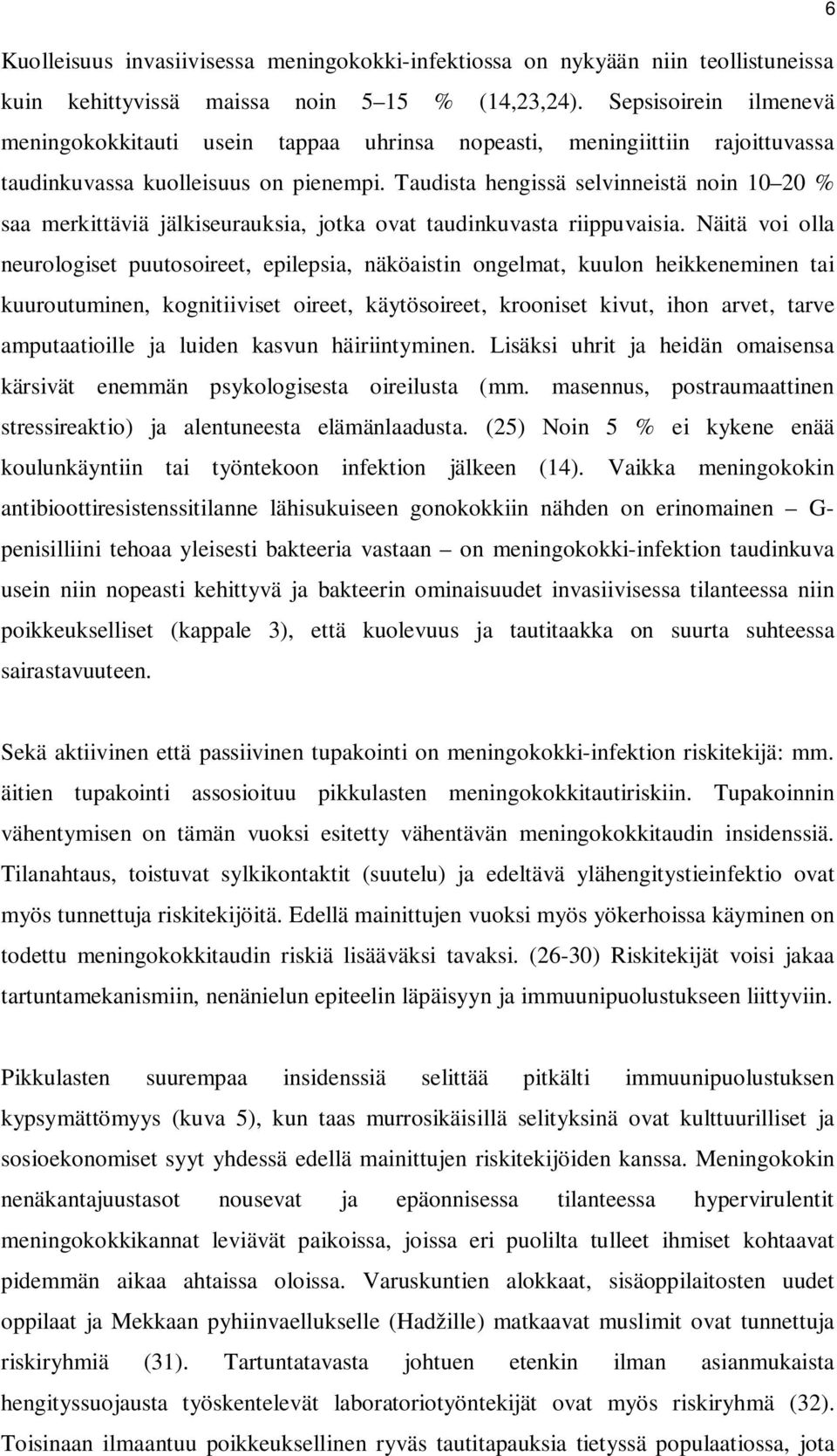 Taudista hengissä selvinneistä noin 10 20 % saa merkittäviä jälkiseurauksia, jotka ovat taudinkuvasta riippuvaisia.