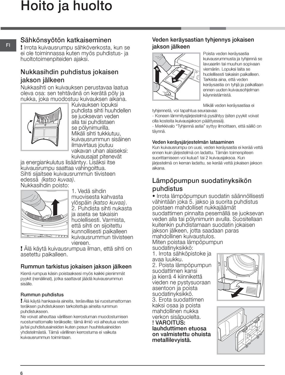 Kuivauksen lopuksi puhdista sihti huuhdellen se juoksevan veden alla tai puhdistaen se pölynimurilla.