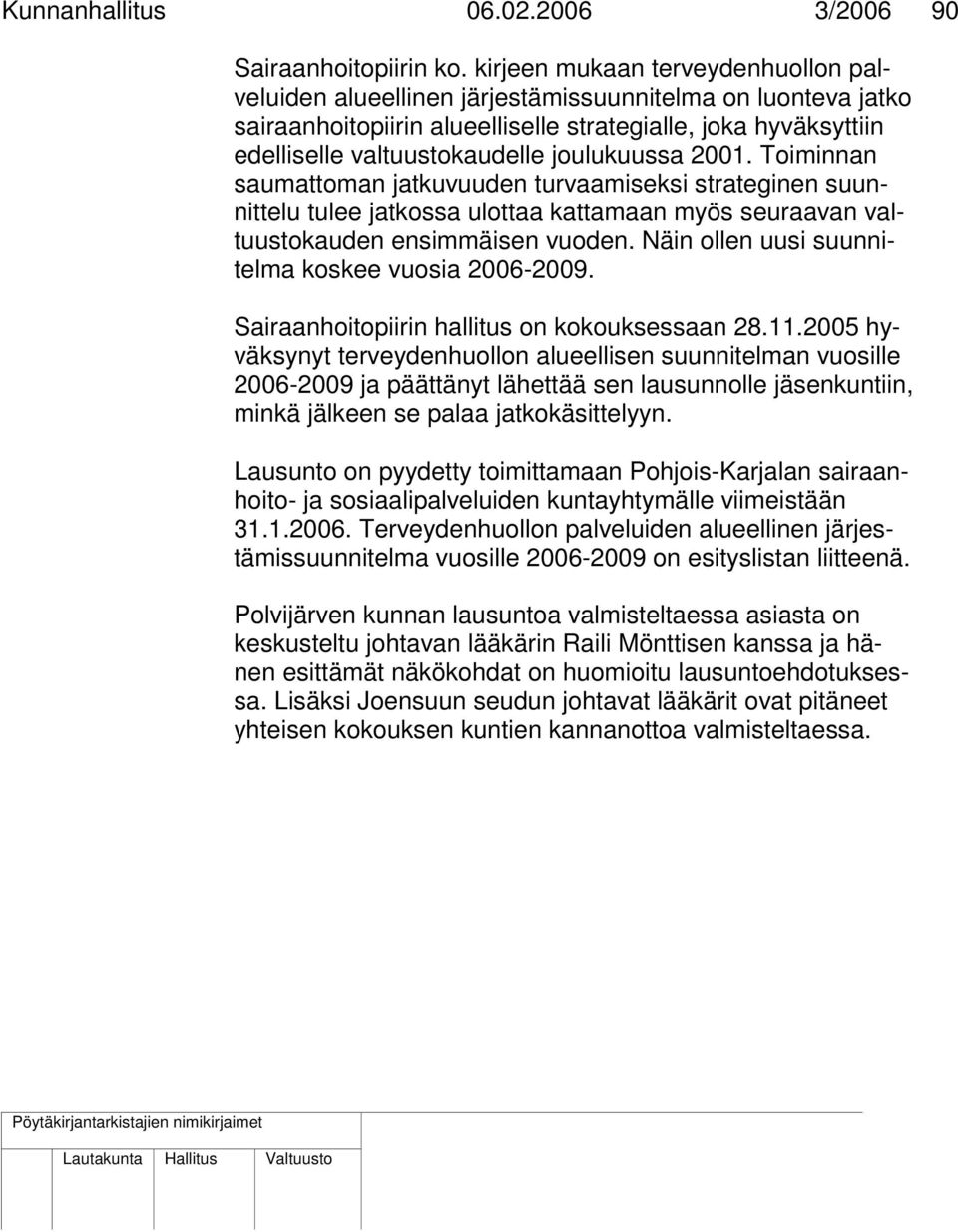 joulukuussa 2001. Toiminnan saumattoman jatkuvuuden turvaamiseksi strateginen suunnittelu tulee jatkossa ulottaa kattamaan myös seuraavan valtuustokauden ensimmäisen vuoden.