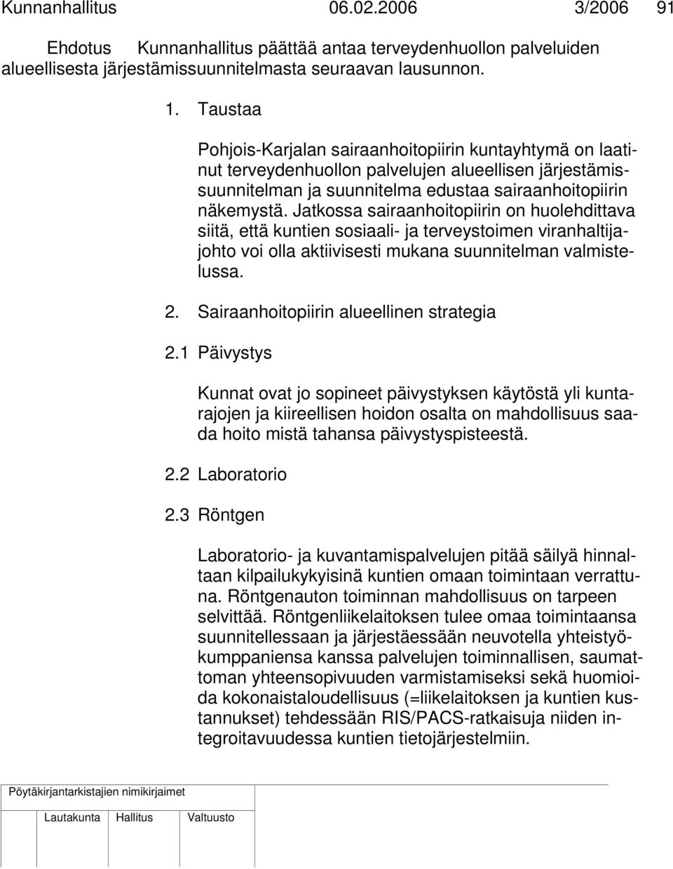 Jatkossa sairaanhoitopiirin on huolehdittava siitä, että kuntien sosiaali- ja terveystoimen viranhaltijajohto voi olla aktiivisesti mukana suunnitelman valmistelussa. 2.