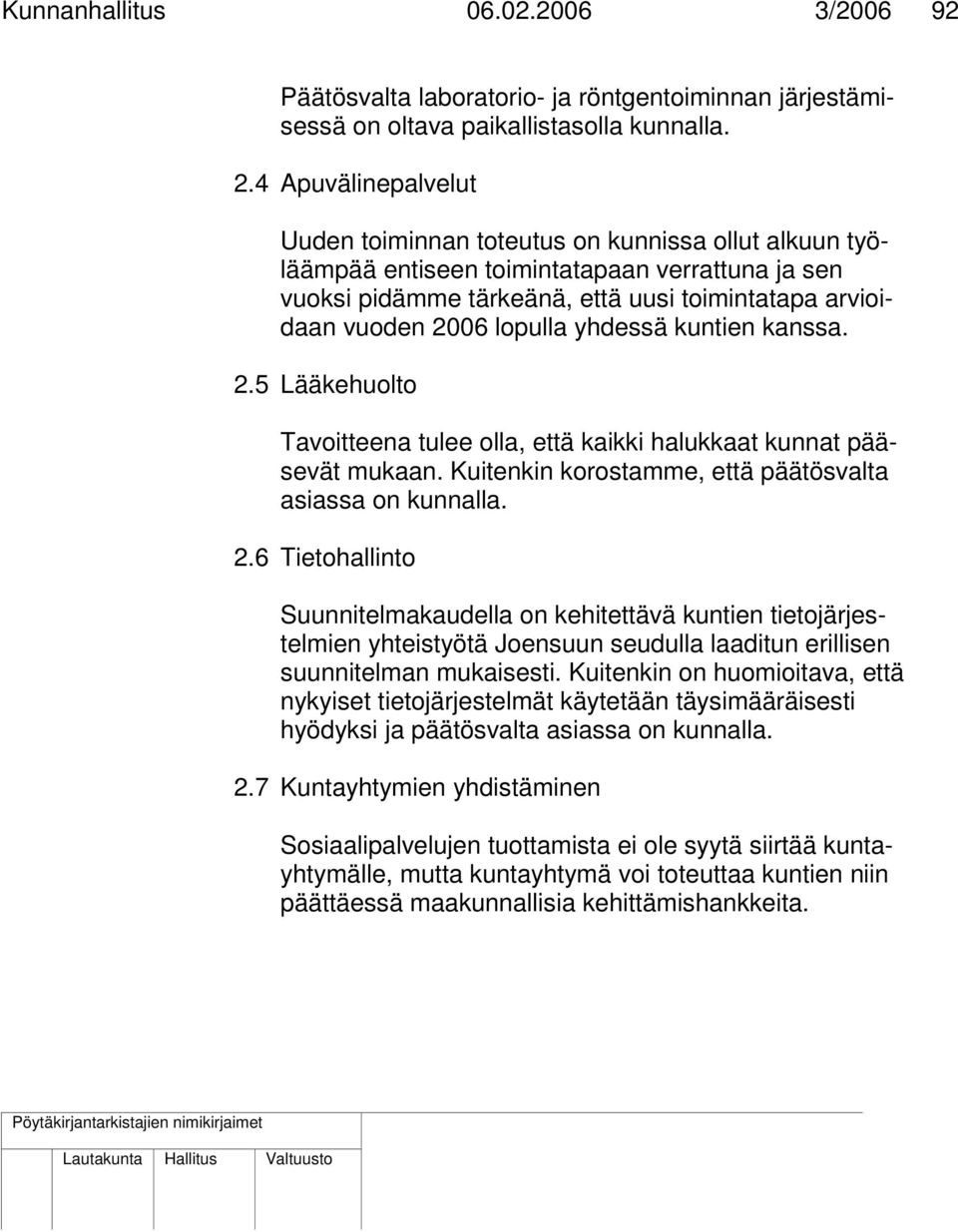 lopulla yhdessä kuntien kanssa. 2.5 Lääkehuolto Tavoitteena tulee olla, että kaikki halukkaat kunnat pääsevät mukaan. Kuitenkin korostamme, että päätösvalta asiassa on kunnalla. 2.6 Tietohallinto Suunnitelmakaudella on kehitettävä kuntien tietojärjestelmien yhteistyötä Joensuun seudulla laaditun erillisen suunnitelman mukaisesti.