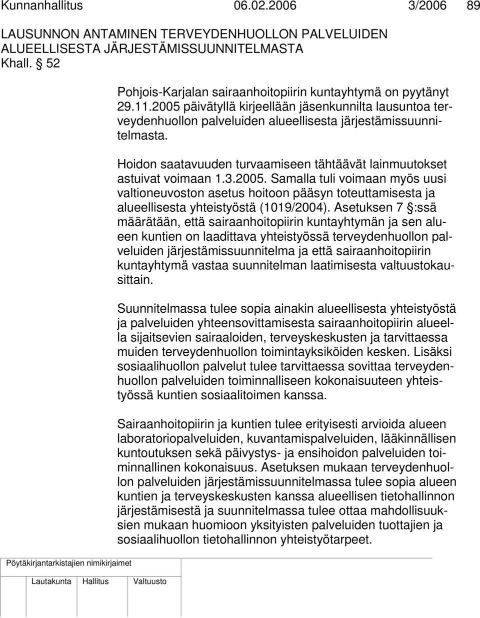 3.2005. Samalla tuli voimaan myös uusi valtioneuvoston asetus hoitoon pääsyn toteuttamisesta ja alueellisesta yhteistyöstä (1019/2004).