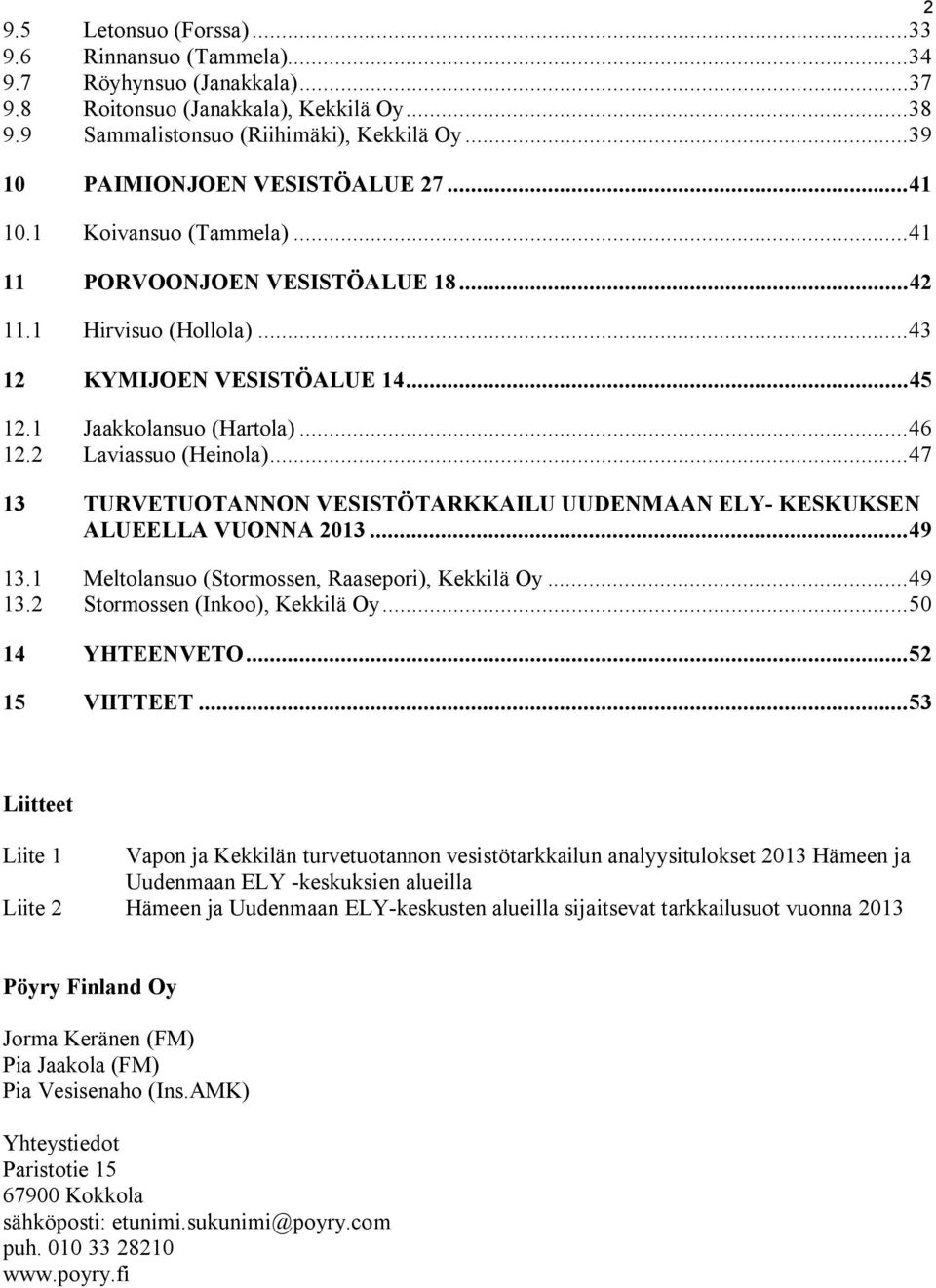 .. 46 12.2 Laviassuo (Heinola)... 47 13 TURVETUOTANNON VESISTÖTARKKAILU UUDENMAAN ELY- KESKUKSEN ALUEELLA VUONNA 2013... 49 13.1 Meltolansuo (Stormossen, Raasepori), Kekkilä Oy... 49 13.2 Stormossen (Inkoo), Kekkilä Oy.