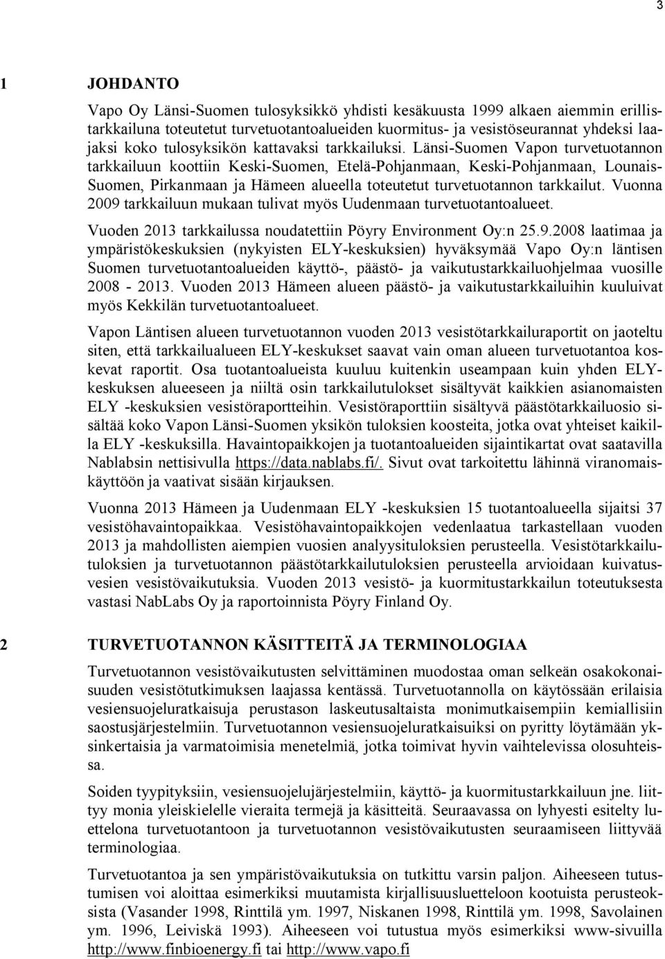 Länsi-Suomen Vapon turvetuotannon tarkkailuun koottiin Keski-Suomen, Etelä-Pohjanmaan, Keski-Pohjanmaan, Lounais- Suomen, Pirkanmaan ja Hämeen alueella toteutetut turvetuotannon tarkkailut.