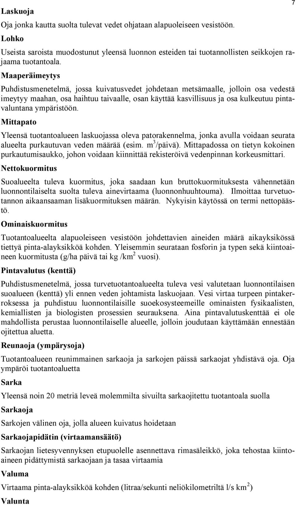 ympäristöön. Mittapato Yleensä tuotantoalueen laskuojassa oleva patorakennelma, jonka avulla voidaan seurata alueelta purkautuvan veden määrää (esim. m 3 /päivä).