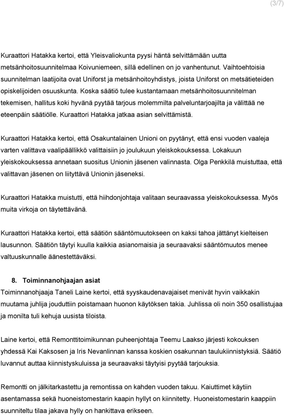 Koska säätiö tulee kustantamaan metsänhoitosuunnitelman tekemisen, hallitus koki hyvänä pyytää tarjous molemmilta palveluntarjoajilta ja välittää ne eteenpäin säätiölle.