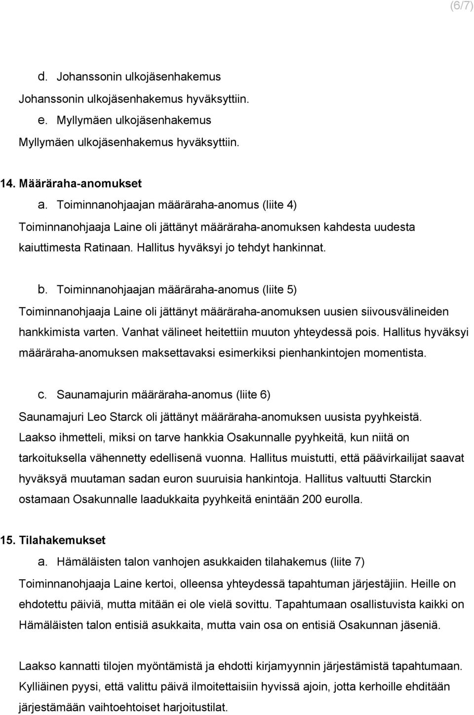 Toiminnanohjaajan määräraha anomus (liite 5) Toiminnanohjaaja Laine oli jättänyt määräraha anomuksen uusien siivousvälineiden hankkimista varten. Vanhat välineet heitettiin muuton yhteydessä pois.