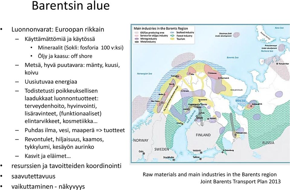 (funktionaaliset) elintarvikkeet, kosmetiikka Puhdas ilma, vesi, maaperä => tuotteet Revontulet, hiljaisuus, kaamos, tykkylumi, kesäyön aurinko Kasvit ja