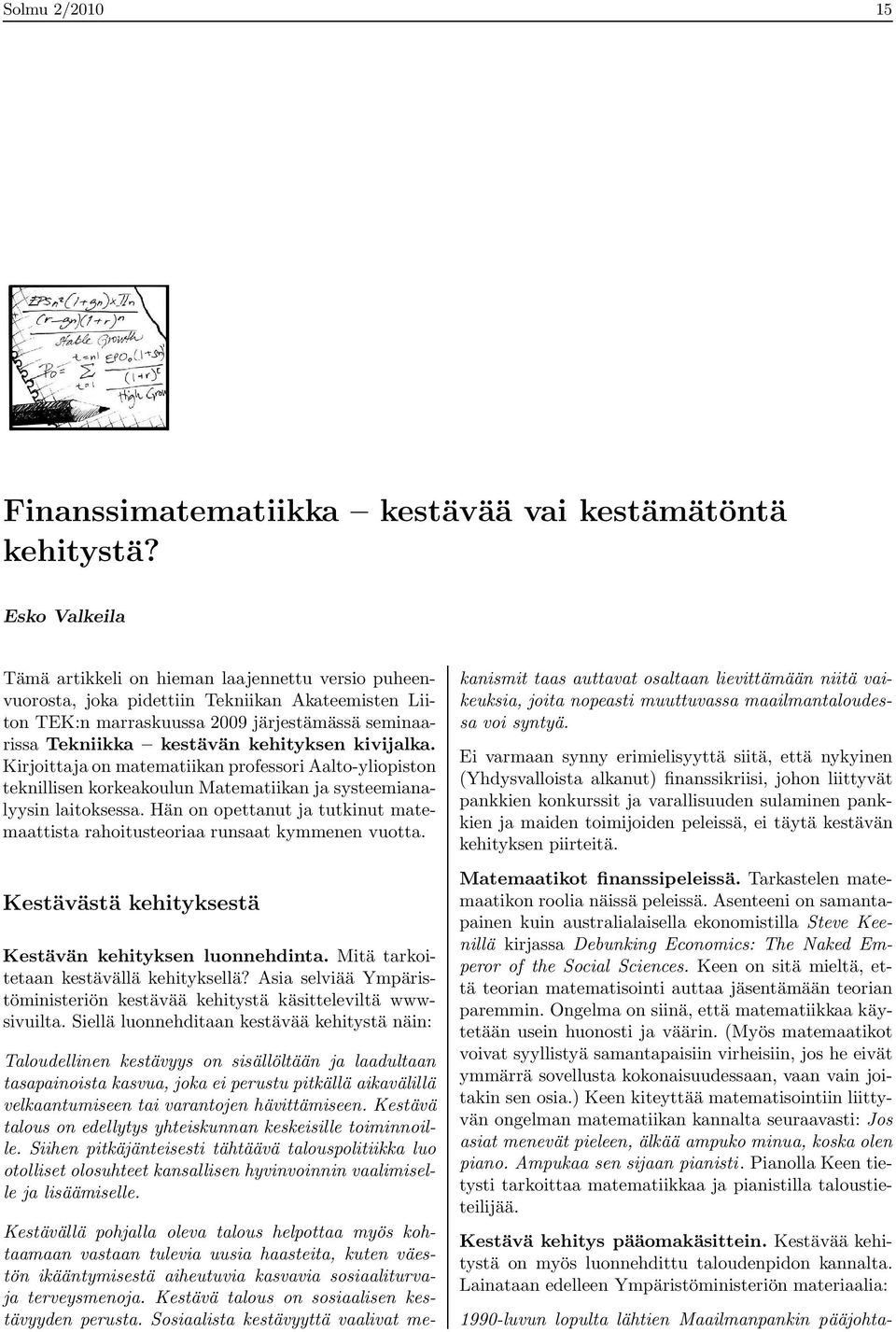 kivijalka. Kirjoittaja on matematiikan professori Aalto-yliopiston teknillisen korkeakoulun Matematiikan ja systeemianalyysin laitoksessa.