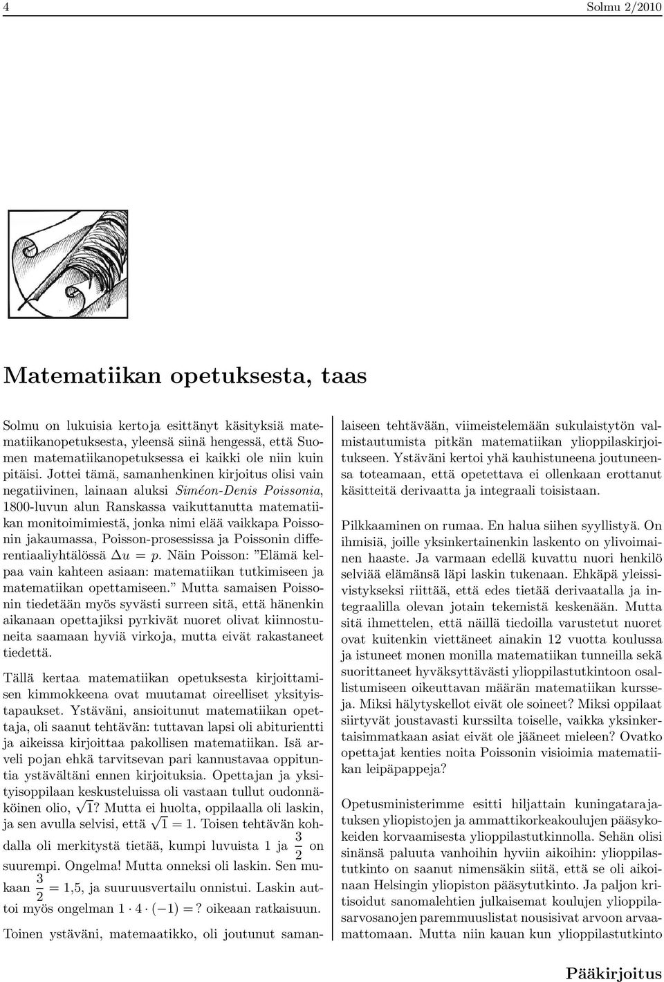 Jottei tämä, samanhenkinen kirjoitus olisi vain negatiivinen, lainaan aluksi Siméon-Denis Poissonia, 1800-luvun alun Ranskassa vaikuttanutta matematiikan monitoimimiestä, jonka nimi elää vaikkapa