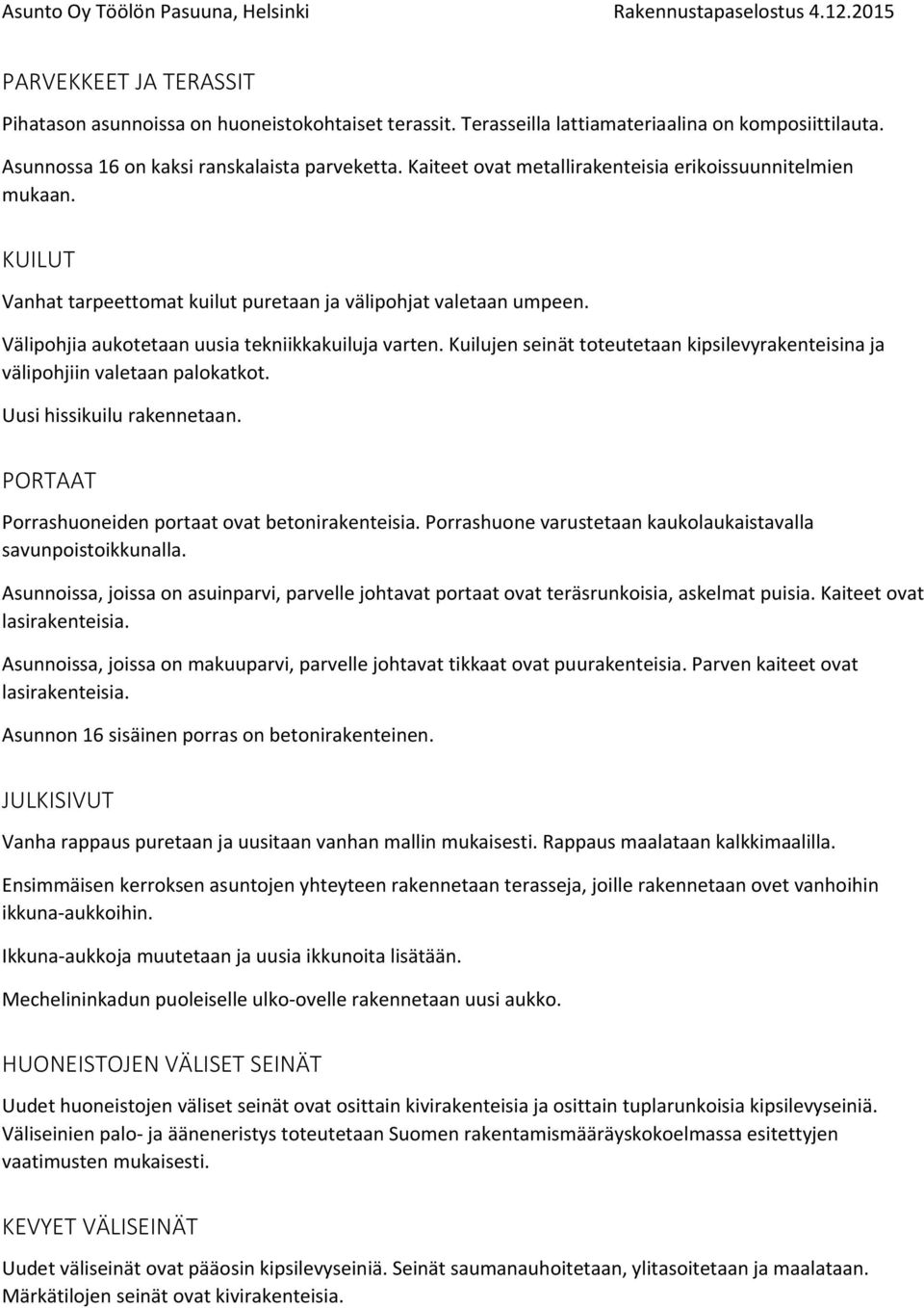 Kuilujen seinät toteutetaan kipsilevyrakenteisina ja välipohjiin valetaan palokatkot. Uusi hissikuilu rakennetaan. PORTAAT Porrashuoneiden portaat ovat betonirakenteisia.