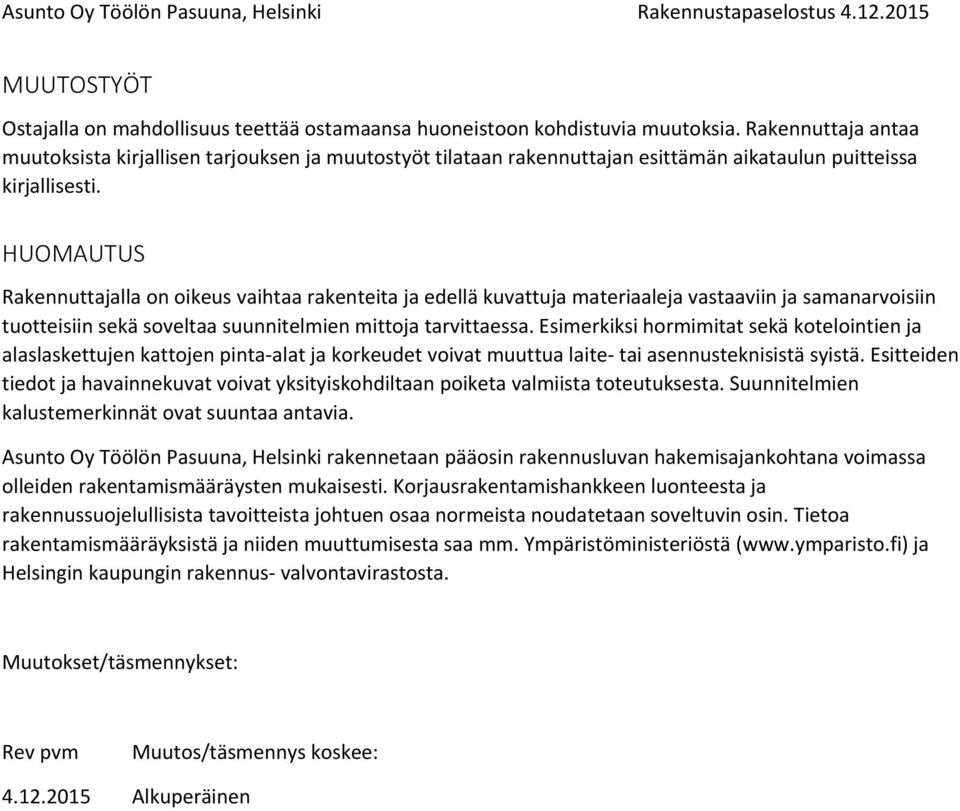 HUOMAUTUS Rakennuttajalla on oikeus vaihtaa rakenteita ja edellä kuvattuja materiaaleja vastaaviin ja samanarvoisiin tuotteisiin sekä soveltaa suunnitelmien mittoja tarvittaessa.