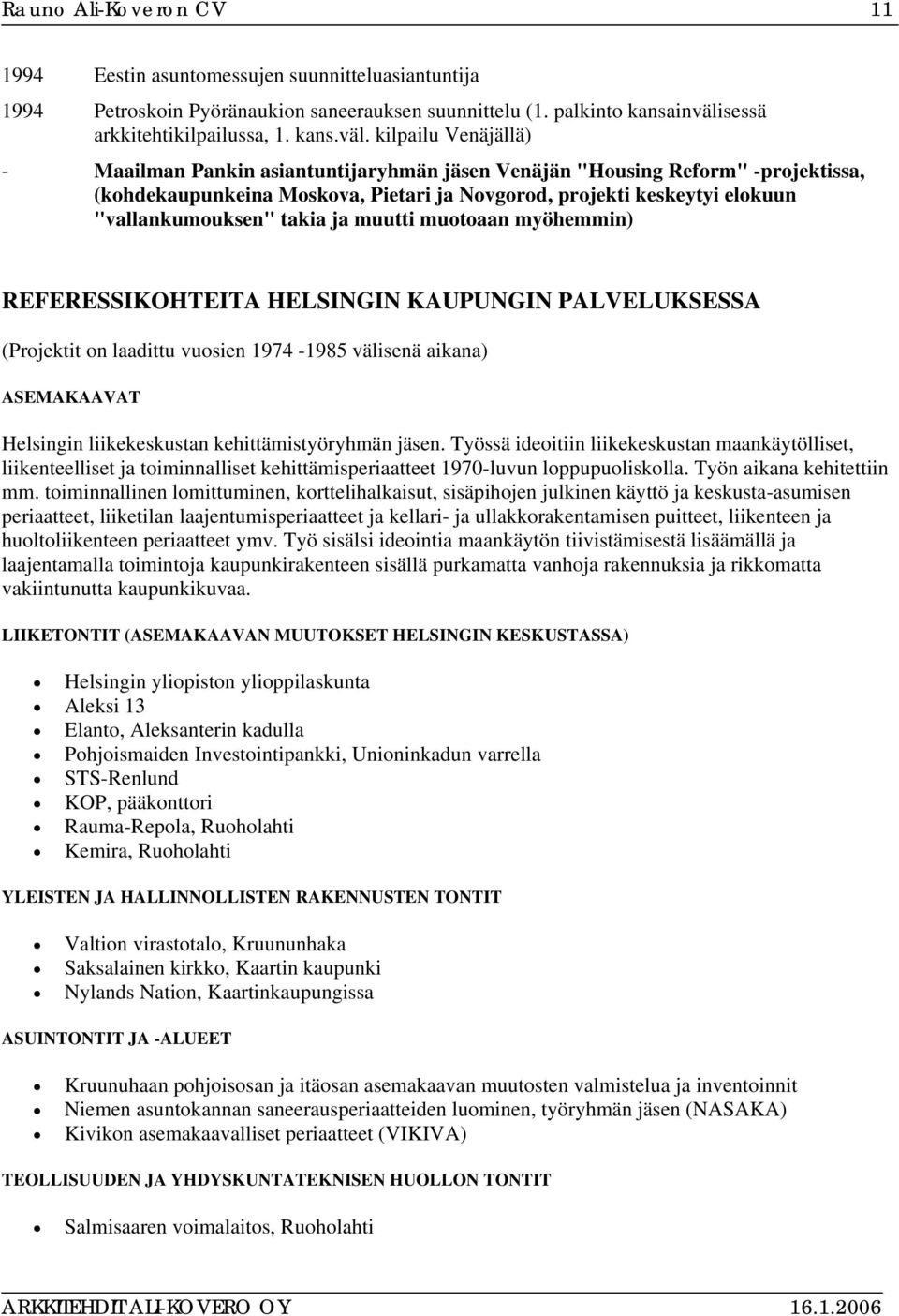 kilpailu Venäjällä) - Maailman Pankin asiantuntijaryhmän jäsen Venäjän "Housing Reform" -projektissa, (kohdekaupunkeina Moskova, Pietari ja Novgorod, projekti keskeytyi elokuun "vallankumouksen"