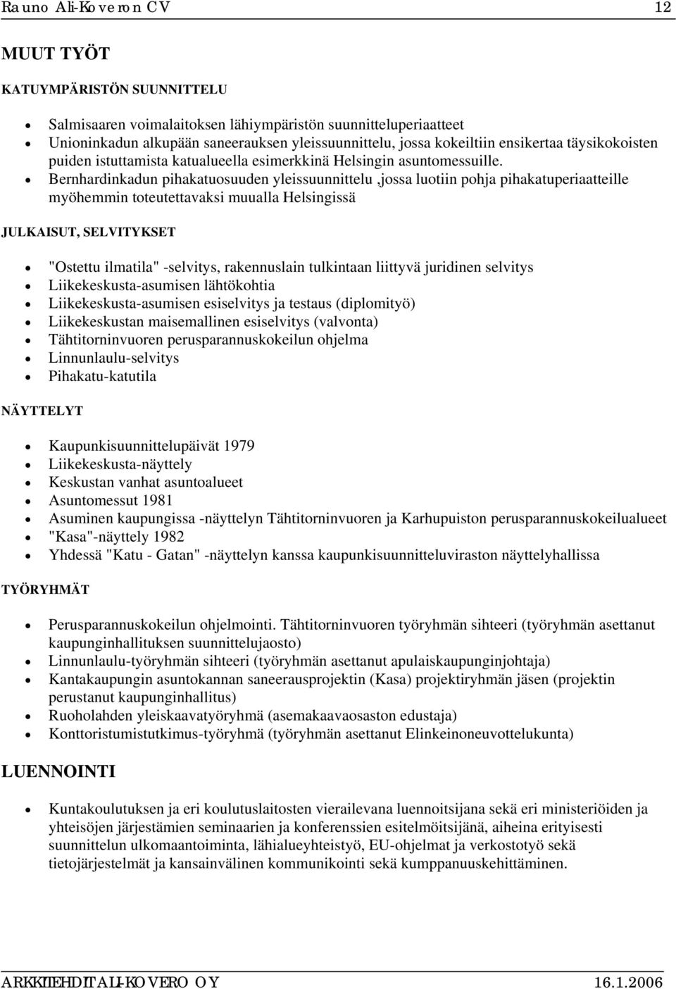 Bernhardinkadun pihakatuosuuden yleissuunnittelu,jossa luotiin pohja pihakatuperiaatteille myöhemmin toteutettavaksi muualla Helsingissä JULKAISUT, SELVITYKSET "Ostettu ilmatila" -selvitys,