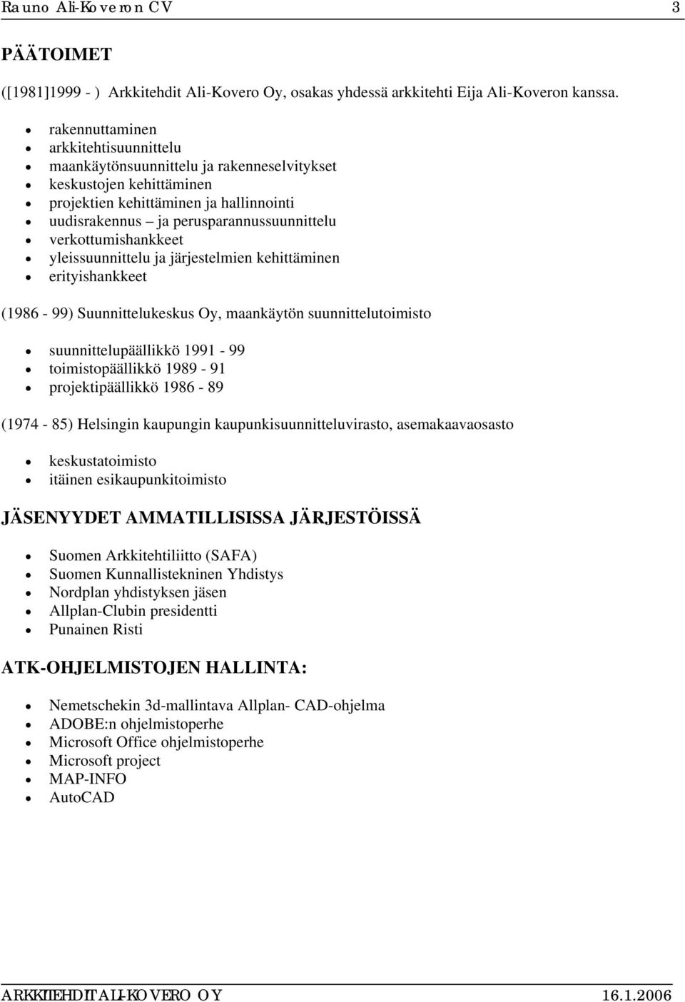 verkottumishankkeet yleissuunnittelu ja järjestelmien kehittäminen erityishankkeet (1986-99) Suunnittelukeskus Oy, maankäytön suunnittelutoimisto suunnittelupäällikkö 1991-99 toimistopäällikkö