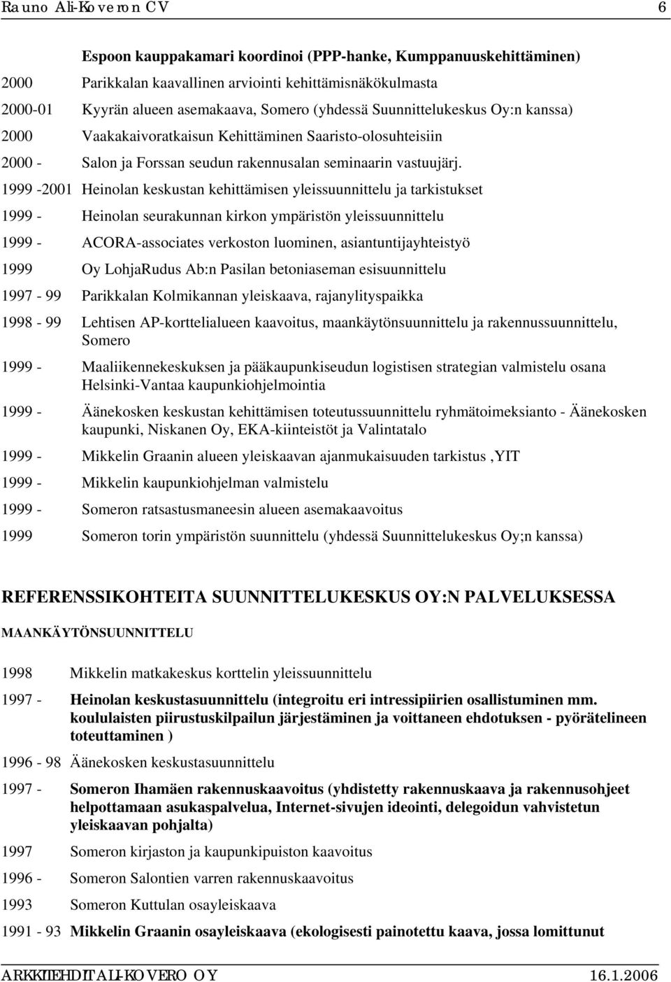 1999-2001 Heinolan keskustan kehittämisen yleissuunnittelu ja tarkistukset 1999 - Heinolan seurakunnan kirkon ympäristön yleissuunnittelu 1999 - ACORA-associates verkoston luominen,