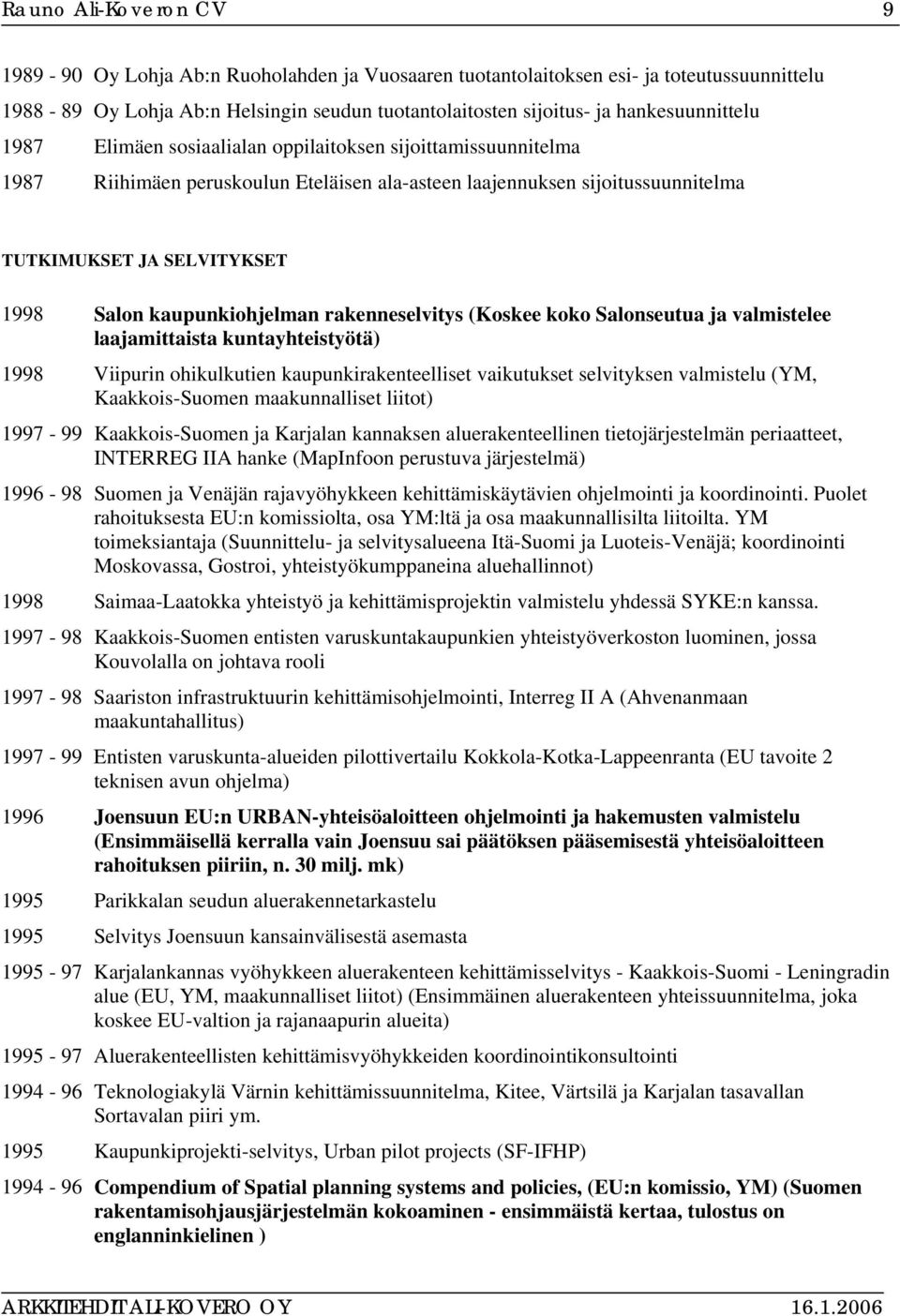 rakenneselvitys (Koskee koko Salonseutua ja valmistelee laajamittaista kuntayhteistyötä) 1998 Viipurin ohikulkutien kaupunkirakenteelliset vaikutukset selvityksen valmistelu (YM, Kaakkois-Suomen