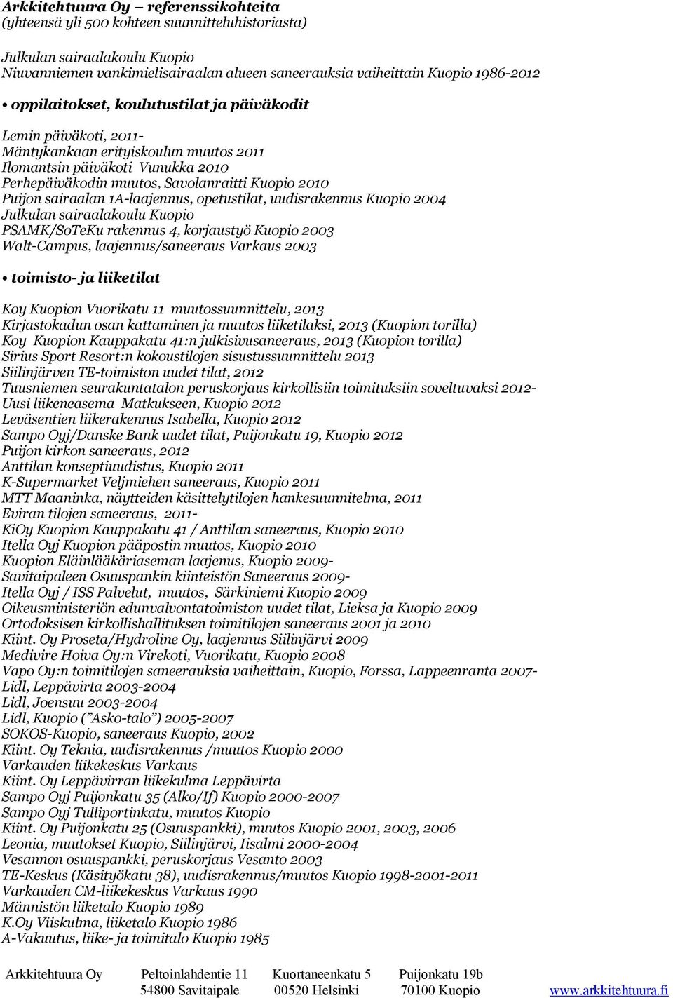 sairaalakoulu Kuopio PSAMK/SoTeKu rakennus 4, korjaustyö Kuopio 2003 Walt-Campus, laajennus/saneeraus Varkaus 2003 toimisto- ja liiketilat Koy Kuopion Vuorikatu 11 muutossuunnittelu, 2013