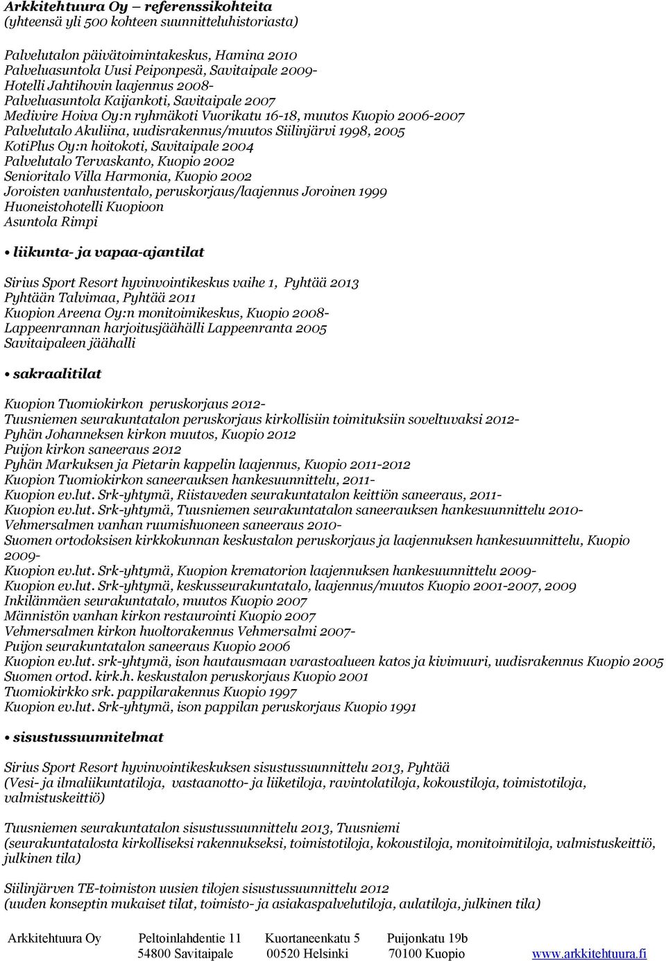 Senioritalo Villa Harmonia, Kuopio 2002 Joroisten vanhustentalo, peruskorjaus/laajennus Joroinen 1999 Huoneistohotelli Kuopioon Asuntola Rimpi liikunta- ja vapaa-ajantilat Sirius Sport Resort