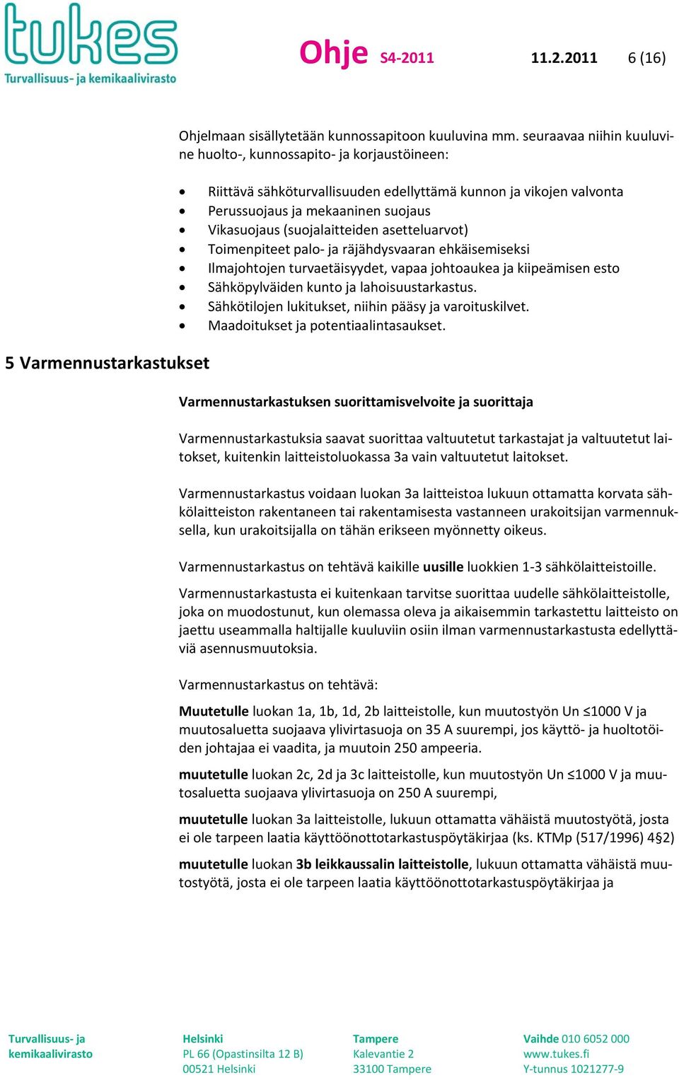 asetteluarvot) Toimenpiteet palo ja räjähdysvaaran ehkäisemiseksi Ilmajohtojen turvaetäisyydet, vapaa johtoaukea ja kiipeämisen esto Sähköpylväiden kunto ja lahoisuustarkastus.