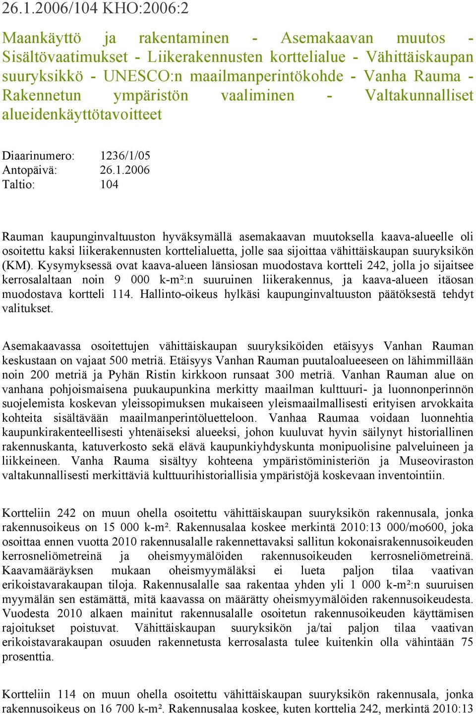 36/1/05 Antopäivä: 26.1.2006 Taltio: 104 Rauman kaupunginvaltuuston hyväksymällä asemakaavan muutoksella kaava-alueelle oli osoitettu kaksi liikerakennusten korttelialuetta, jolle saa sijoittaa