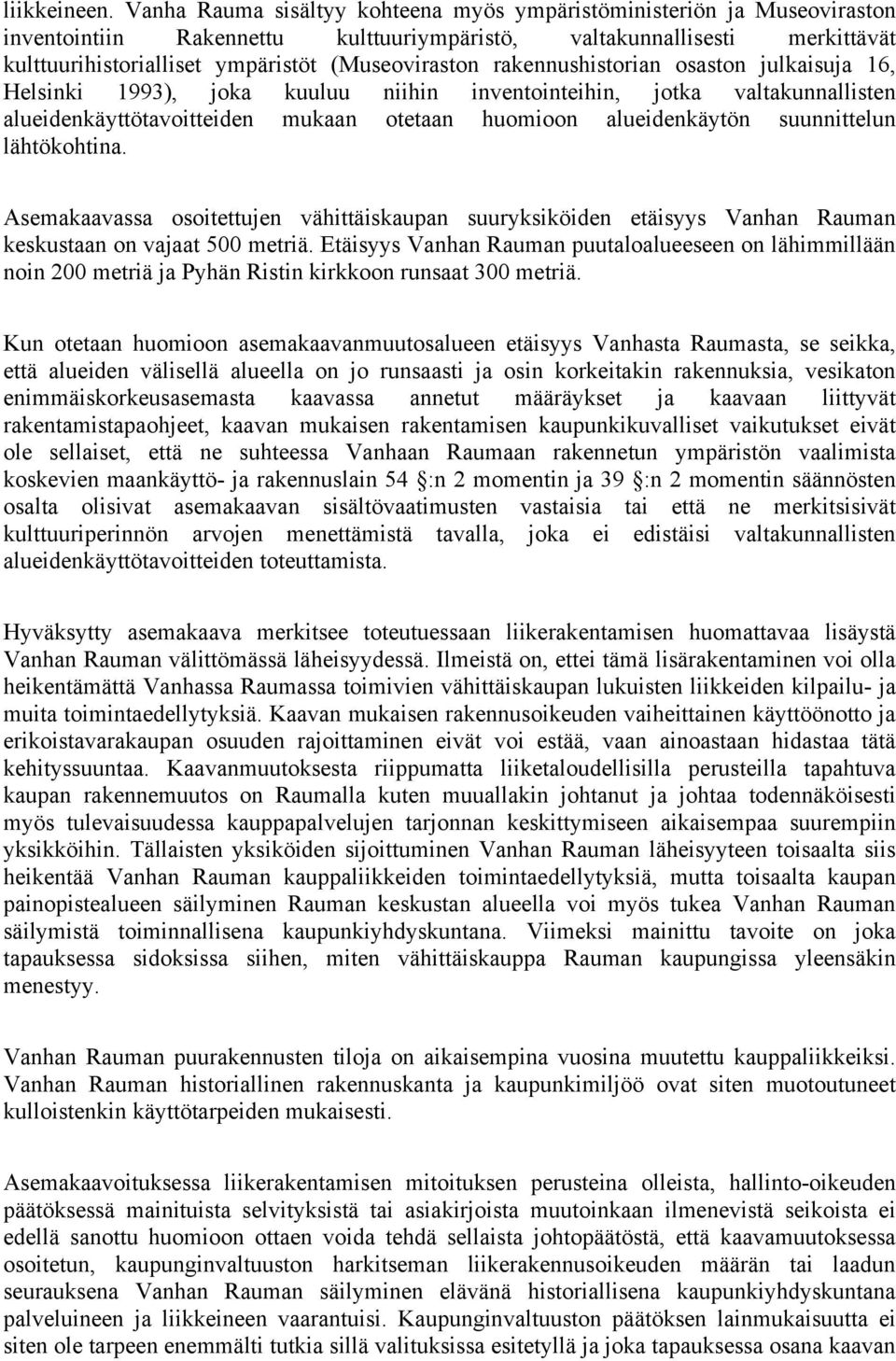 rakennushistorian osaston julkaisuja 16, Helsinki 1993), joka kuuluu niihin inventointeihin, jotka valtakunnallisten alueidenkäyttötavoitteiden mukaan otetaan huomioon alueidenkäytön suunnittelun