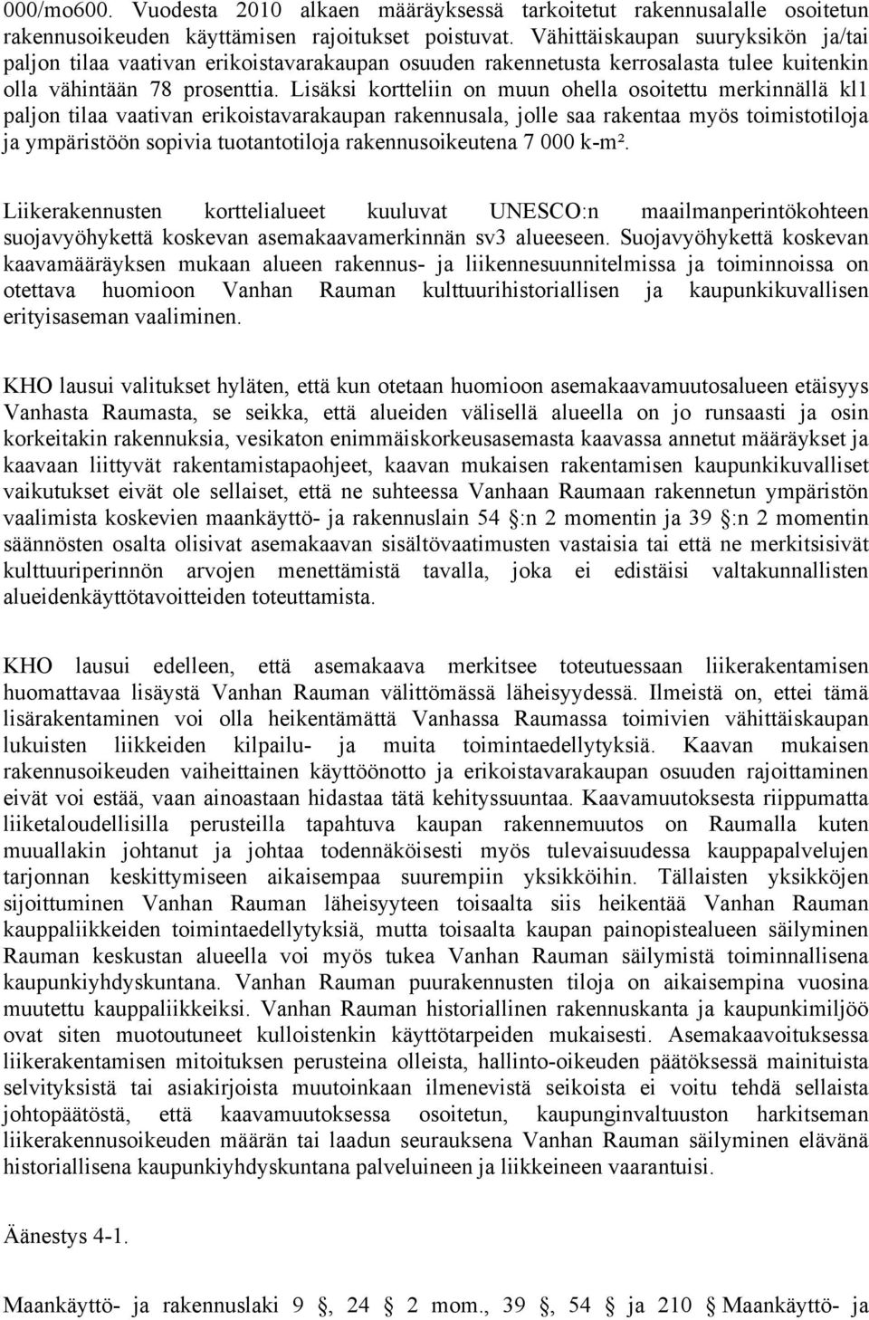 Lisäksi kortteliin on muun ohella osoitettu merkinnällä kl1 paljon tilaa vaativan erikoistavarakaupan rakennusala, jolle saa rakentaa myös toimistotiloja ja ympäristöön sopivia tuotantotiloja