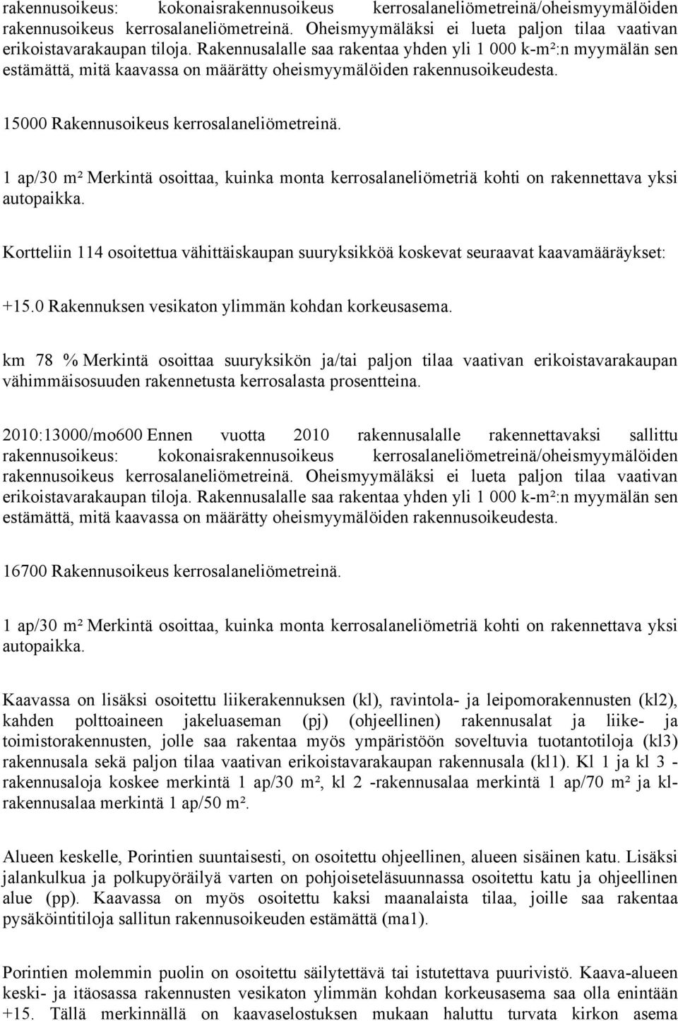 1 ap/30 m² Merkintä osoittaa, kuinka monta kerrosalaneliömetriä kohti on rakennettava yksi autopaikka. Kortteliin 114 osoitettua vähittäiskaupan suuryksikköä koskevat seuraavat kaavamääräykset: +15.