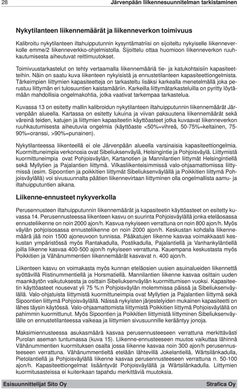 Toimivuustarkastelut on tehty vertaamalla liikennemääriä tie- ja katukohtaisiin kapasiteetteihin. Näin on saatu kuva liikenteen nykyisistä ja ennustetilanteen kapasiteettiongelmista.