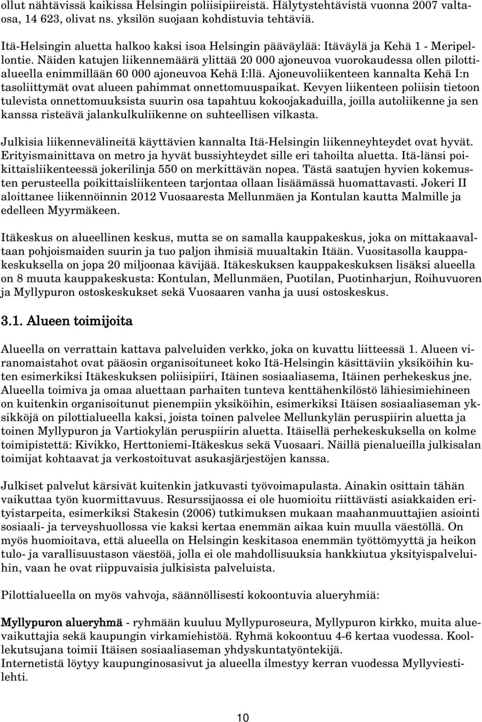 Näiden katujen liikennemäärä ylittää 20 000 ajoneuvoa vuorokaudessa ollen pilottialueella enimmillään 60 000 ajoneuvoa Kehä I:llä.