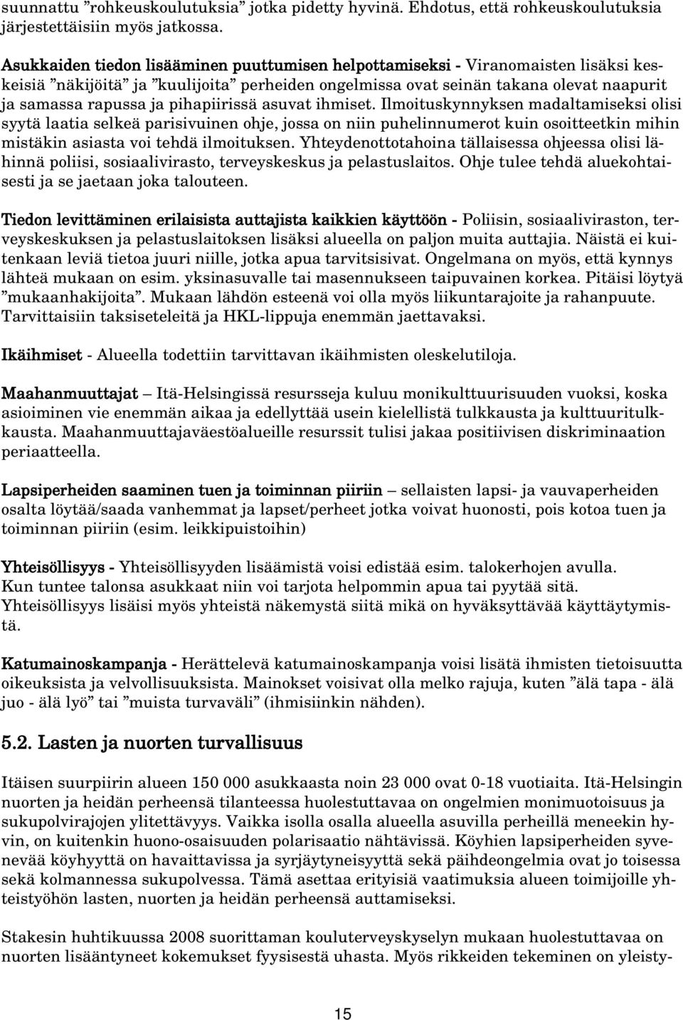 pihapiirissä asuvat ihmiset. Ilmoituskynnyksen madaltamiseksi olisi syytä laatia selkeä parisivuinen ohje, jossa on niin puhelinnumerot kuin osoitteetkin mihin mistäkin asiasta voi tehdä ilmoituksen.