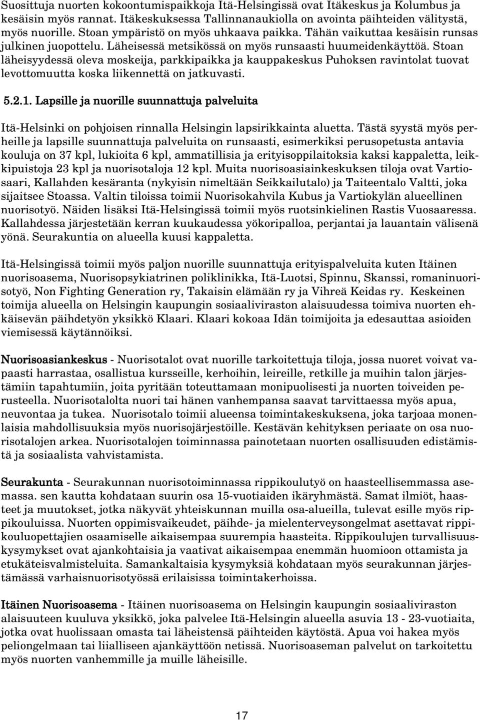 Stoan läheisyydessä oleva moskeija, parkkipaikka ja kauppakeskus Puhoksen ravintolat tuovat levottomuutta koska liikennettä on jatkuvasti. 5.2.1.