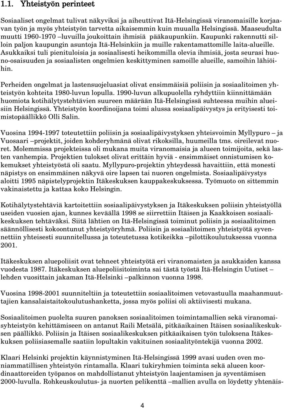 Asukkaiksi tuli pienituloisia ja sosiaalisesti heikommilla olevia ihmisiä, josta seurasi huono-osaisuuden ja sosiaalisten ongelmien keskittyminen samoille alueille, samoihin lähiöihin.