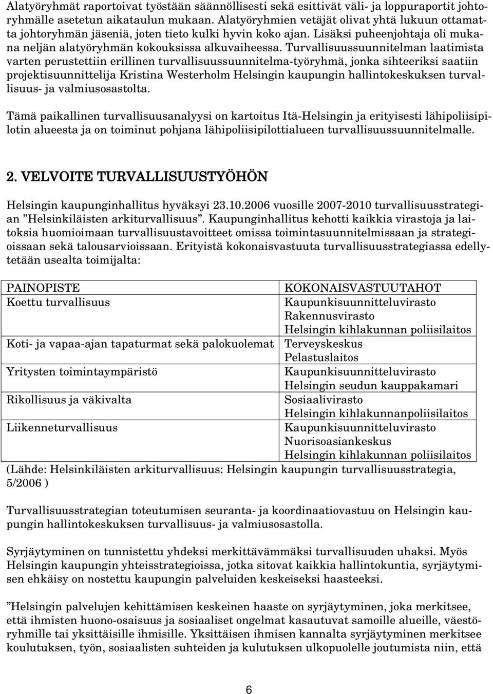 Turvallisuussuunnitelman laatimista varten perustettiin erillinen turvallisuussuunnitelma-työryhmä, jonka sihteeriksi saatiin projektisuunnittelija Kristina Westerholm Helsingin kaupungin