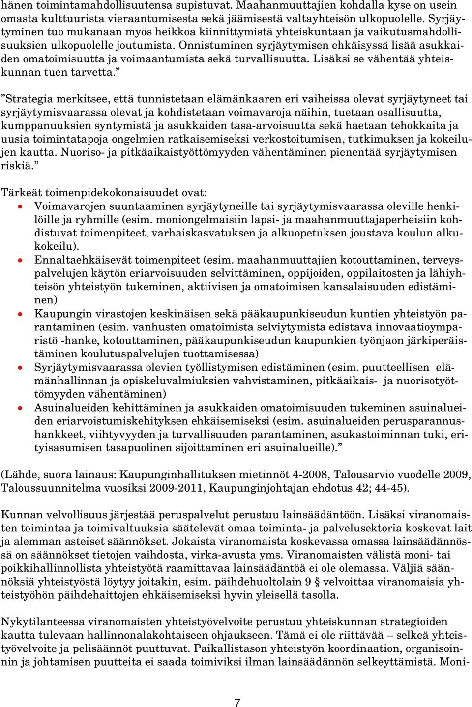 Onnistuminen syrjäytymisen ehkäisyssä lisää asukkaiden omatoimisuutta ja voimaantumista sekä turvallisuutta. Lisäksi se vähentää yhteiskunnan tuen tarvetta.