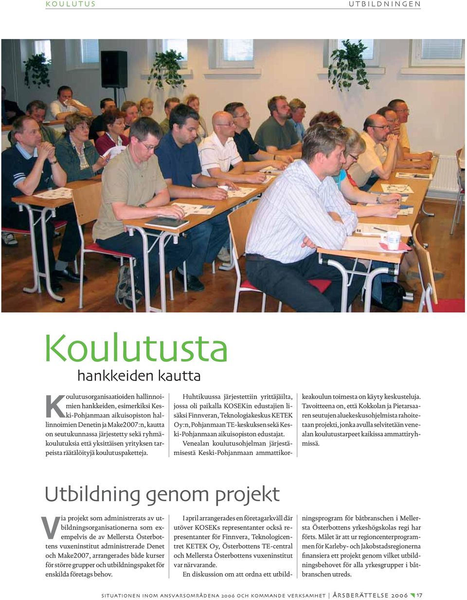 Huhtikuussa järjestettiin yrittäjäilta, jossa oli paikalla KOSEKin edustajien lisäksi Finnveran, Teknologiakeskus KETEK Oy:n, Pohjanmaan TE-keskuksen sekä Keski-Pohjanmaan aikuisopiston edustajat.