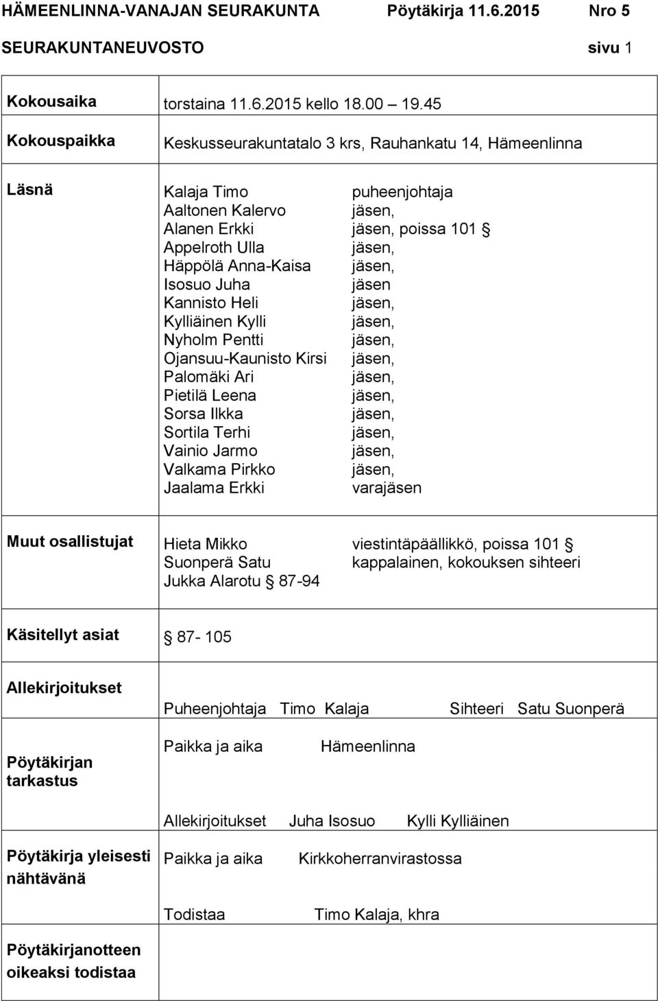 Nyholm Pentti Ojansuu-Kaunisto Kirsi Palomäki Ari Pietilä Leena Sorsa Ilkka Sortila Terhi Vainio Jarmo Valkama Pirkko Jaalama Erkki puheenjohtaja poissa 101 jäsen varajäsen Muut osallistujat Hieta