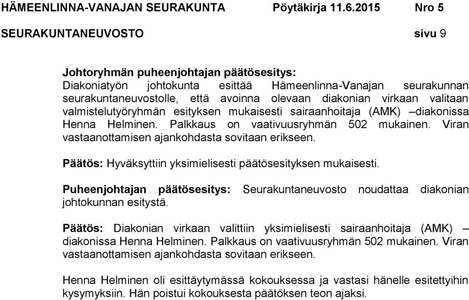 Päätös: Hyväksyttiin yksimielisesti päätösesityksen mukaisesti. Puheenjohtajan päätösesitys: Seurakuntaneuvosto noudattaa diakonian johtokunnan esitystä.