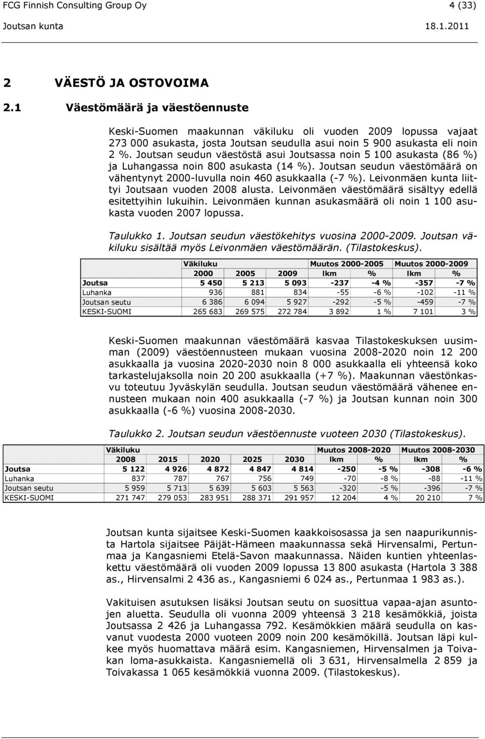 Joutsan seudun väestöstä asui Joutsassa noin 5 100 asukasta (86 %) ja Luhangassa noin 800 asukasta (14 %). Joutsan seudun väestömäärä on vähentynyt 2000-luvulla noin 460 asukkaalla (-7 %).