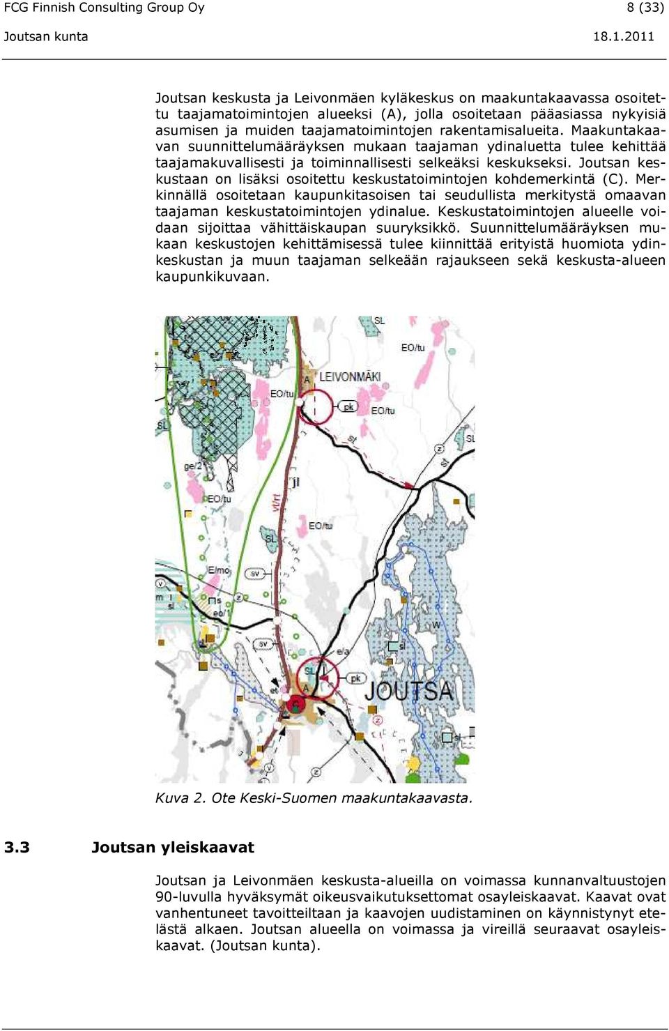 Joutsan keskustaan on lisäksi osoitettu keskustatoimintojen kohdemerkintä (C). Merkinnällä osoitetaan kaupunkitasoisen tai seudullista merkitystä omaavan taajaman keskustatoimintojen ydinalue.