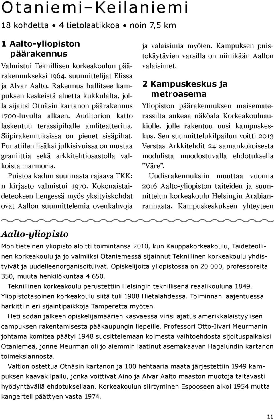 Siipirakennuksissa on pienet sisäpihat. Punatiilen lisäksi julkisivuissa on mustaa graniittia sekä arkkitehtiosastolla valkoista marmoria.