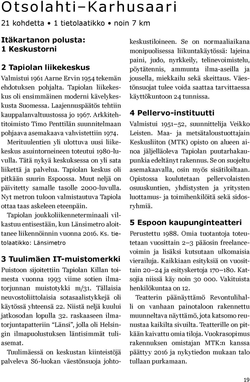 Arkkitehtitoimisto Timo Penttilän suunnitelmaan pohjaava asemakaava vahvistettiin 1974. Merituulentien yli ulottuva uusi liikekeskus asuintorneineen toteutui 1980-luvulla.