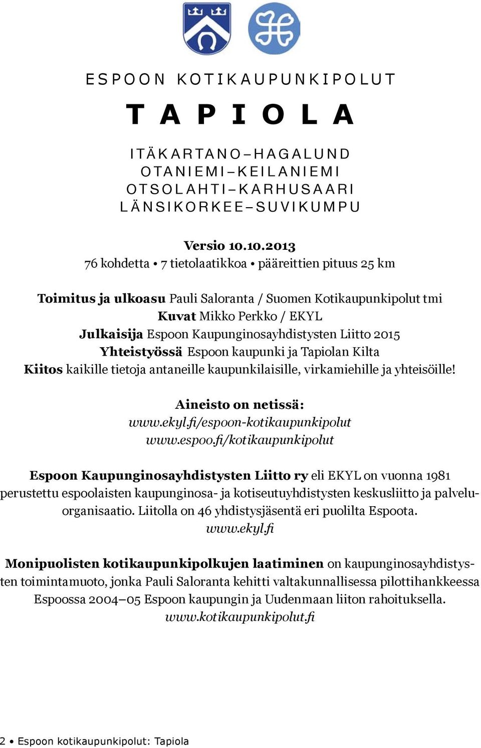 10.2013 76 kohdetta 7 tietolaatikkoa pääreittien pituus 25 km Toimitus ja ulkoasu Pauli Saloranta / Suomen Kotikaupunkipolut tmi Kuvat Mikko Perkko / EKYL Julkaisija Espoon Kaupunginosayhdistysten