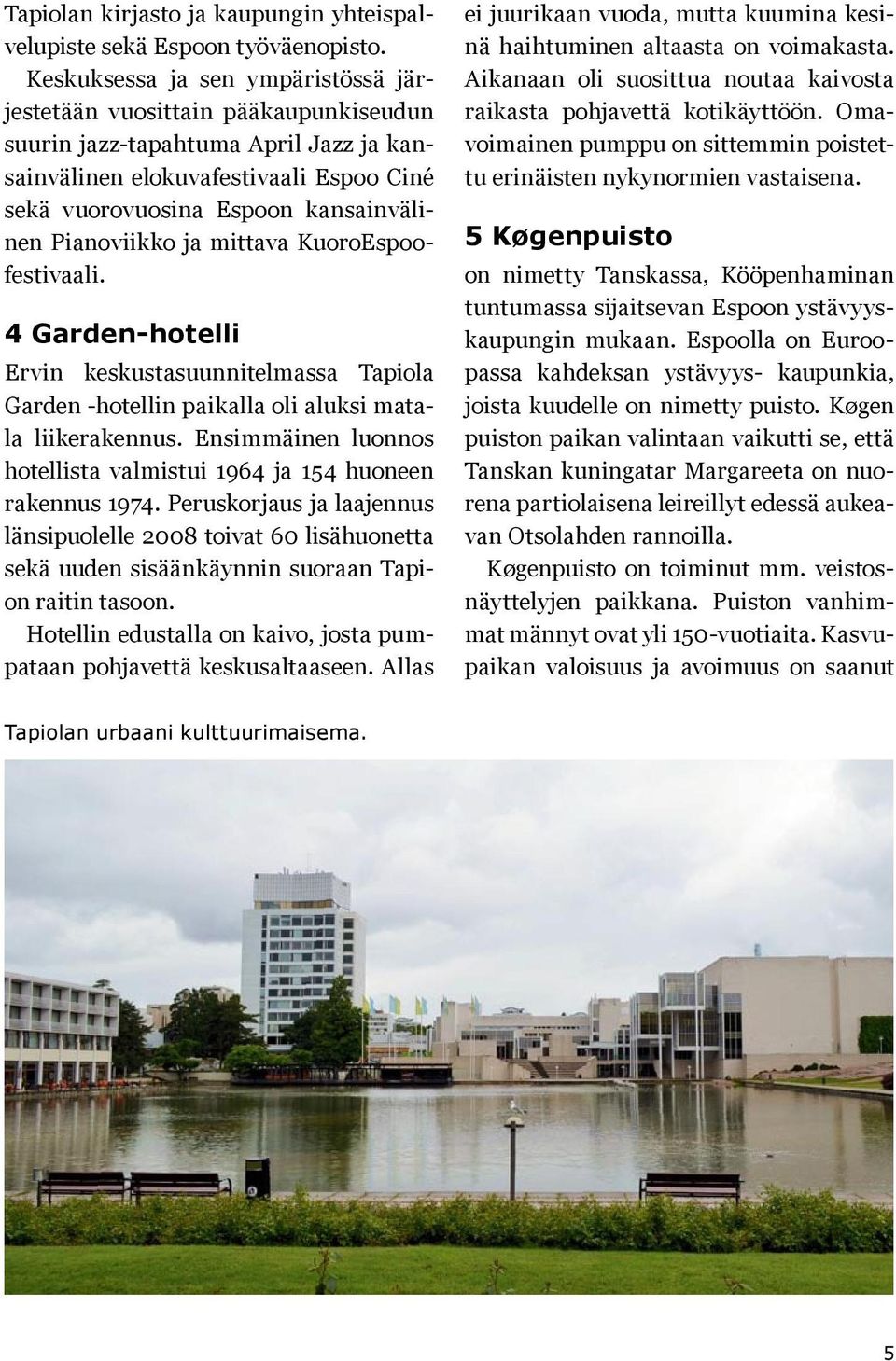 Pianoviikko ja mittava KuoroEspoofestivaali. 4 Garden-hotelli Ervin keskustasuunnitelmassa Tapiola Garden -hotellin paikalla oli aluksi matala liikerakennus.