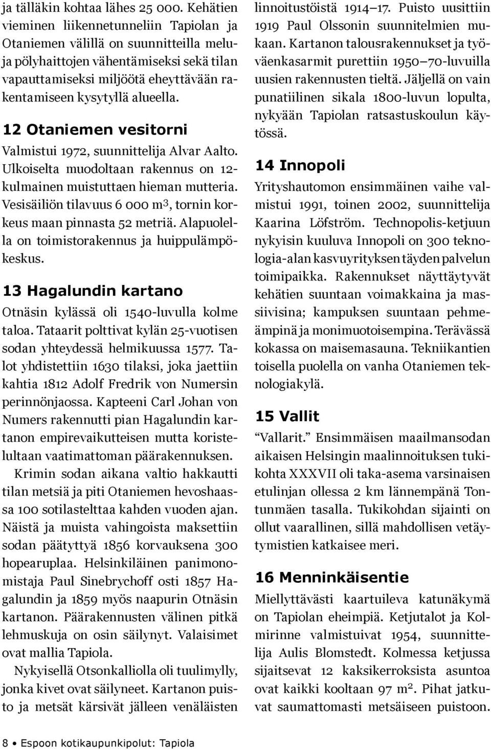 12 Otaniemen vesitorni Valmistui 1972, suunnittelija Alvar Aalto. Ulkoiselta muodoltaan rakennus on 12- kulmainen muistuttaen hieman mutteria.