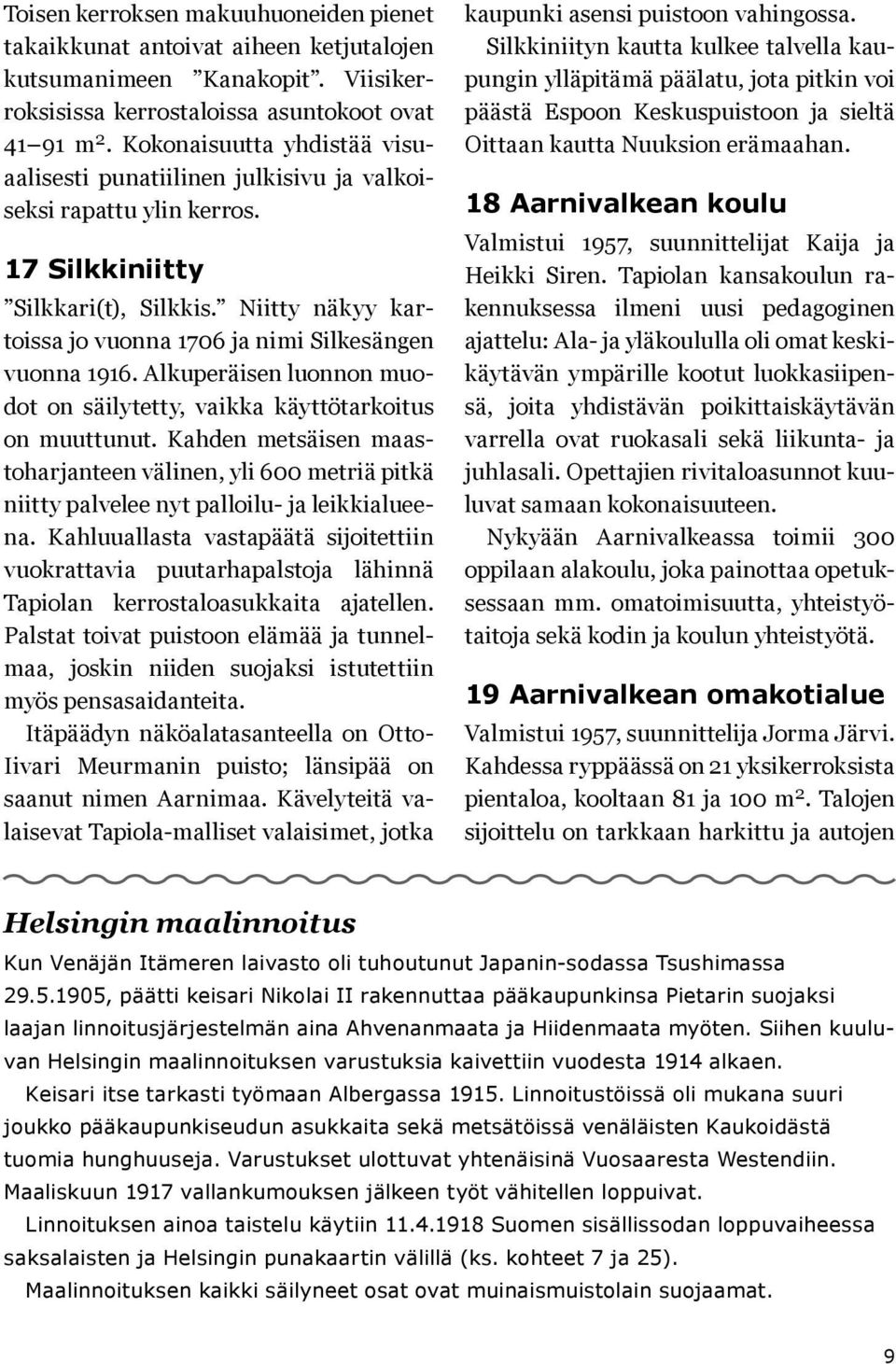 Niitty näkyy kartoissa jo vuonna 1706 ja nimi Silkesängen vuonna 1916. Alkuperäisen luonnon muodot on säilytetty, vaikka käyttötarkoitus on muuttunut.