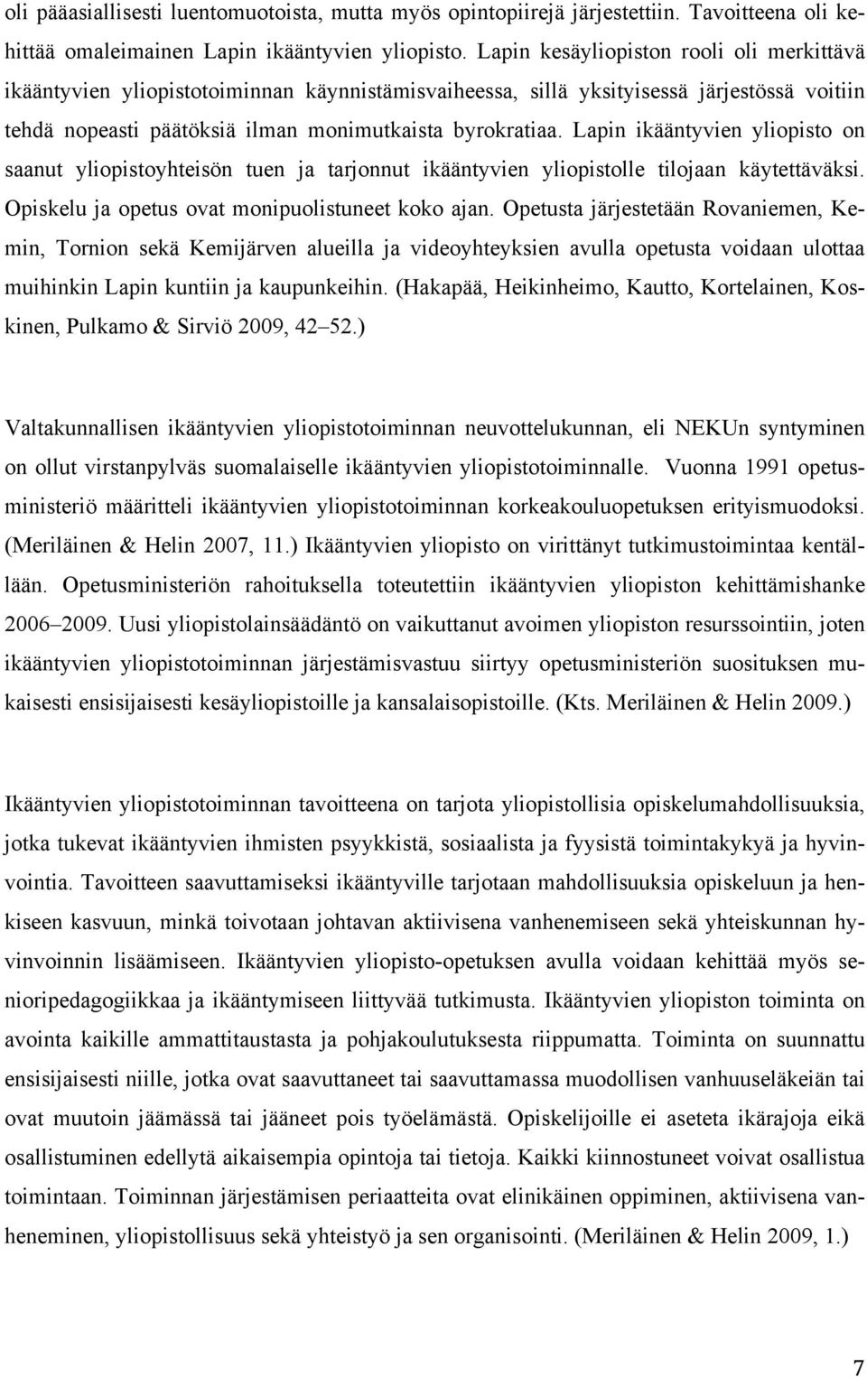 Lapin ikääntyvien yliopisto on saanut yliopistoyhteisön tuen ja tarjonnut ikääntyvien yliopistolle tilojaan käytettäväksi. Opiskelu ja opetus ovat monipuolistuneet koko ajan.